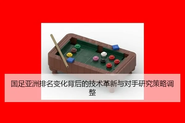国足亚洲排名变化背后的技术革新与对手研究策略调整